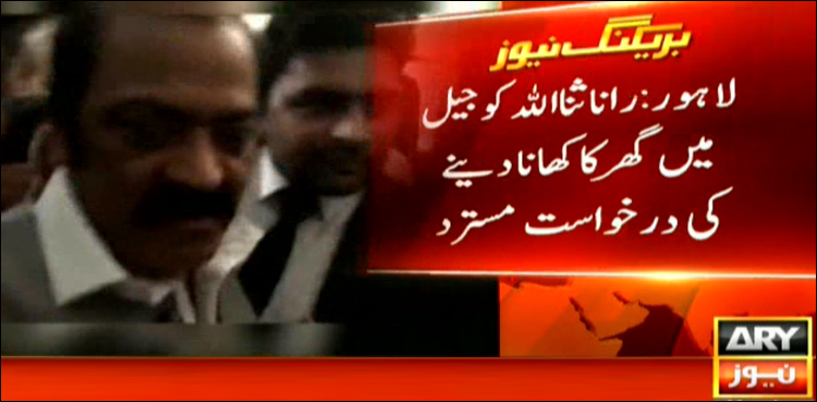 رانا ثنااللہ کو جیل میں گھر کا کھانا دینے کی درخواست مسترد