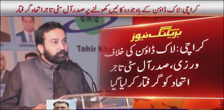 کراچی: لاک ڈاؤن کی خلاف ورزی ، صدر آل سٹی تاجراتحاد کو گرفتار کرلیا گیا