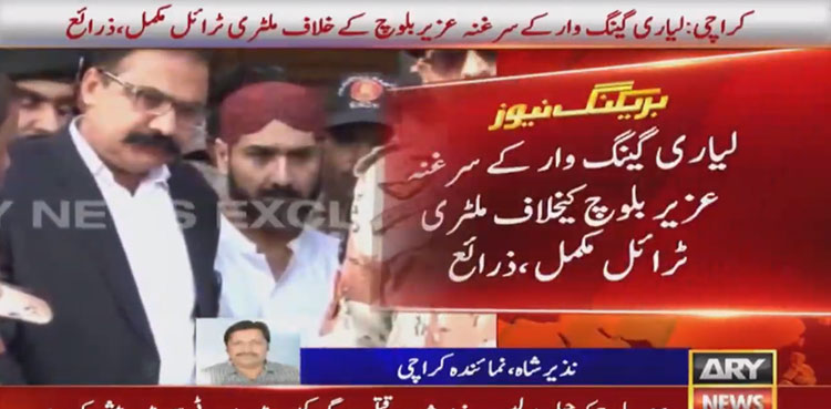 لیاری گینگ وارکے سرغنہ عزیر بلوچ کیخلاف ملٹری ٹرائل مکمل