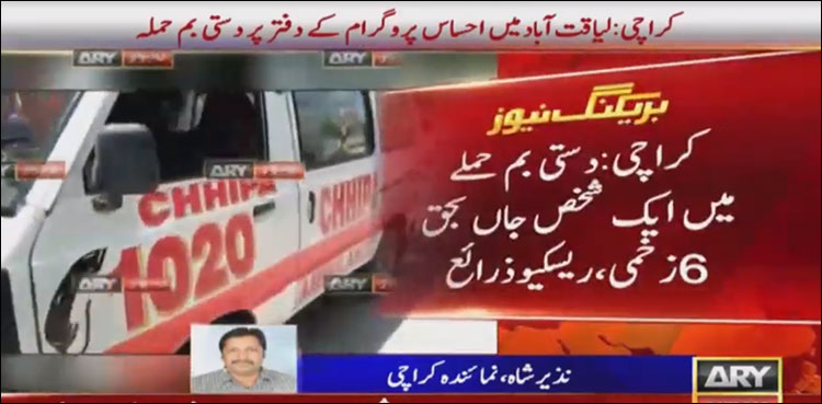 کراچی میں احساس پروگرام کے دفتر پر دستی بم حملہ،  ایک شخص جاں بحق ، 6 زخمی