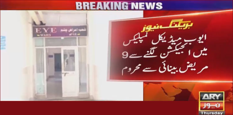 ایوب میڈیکل کمپلیکس میں 9 مریض انجیکشن لگتے ہی بینائی سے محروم