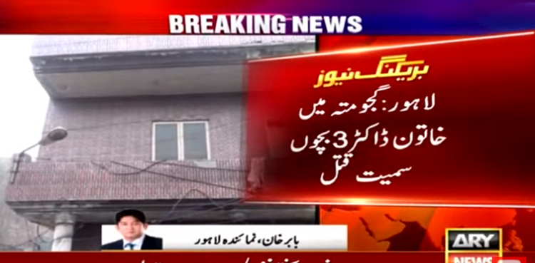 لاہور میں قتل کی لرزہ خیز واردات، خاتون ڈاکٹر کی 3 بچوں سمیت لاشیں برآمد