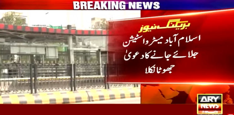 اسلام آباد میں میٹرو اسٹیشن جلائے جانے کا دعویٰ جھوٹا نکلا