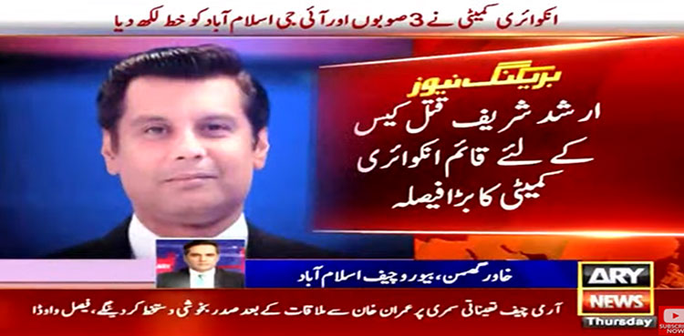 ارشد شریف قتل کیس میں انکوائری کمیٹی کا بڑا فیصلہ