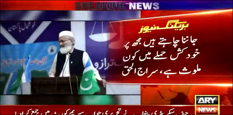 جاننا چاہتے ہیں ہم پر خود کش حملے میں کون ملوث ہے: سراج الحق